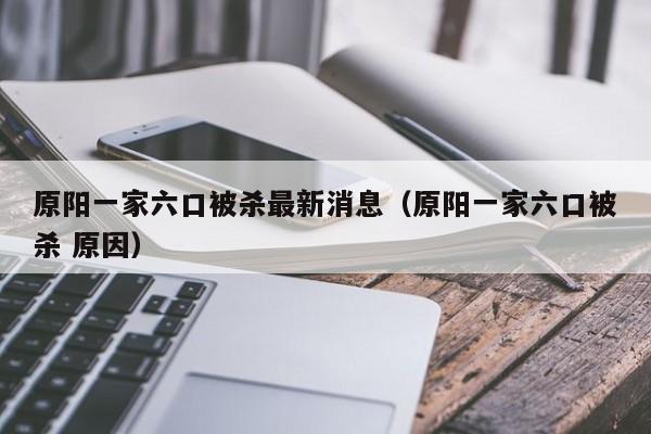 原阳一家六口被杀最新消息（原阳一家六口被杀 原因）
