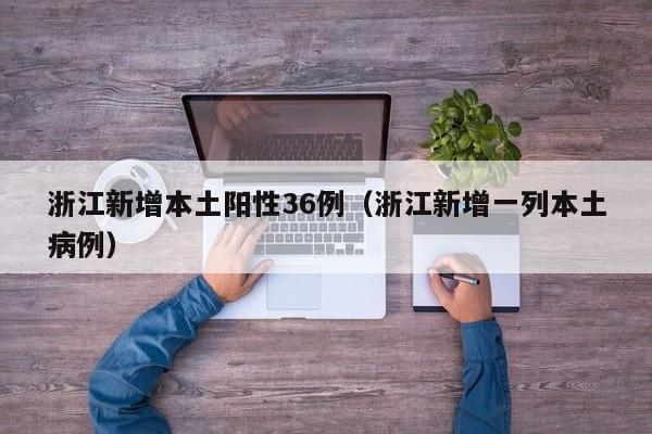 浙江新增本土阳性36例（浙江新增一列本土病例）