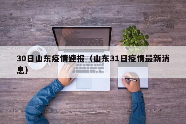 30日山东疫情速报（山东31日疫情最新消息）