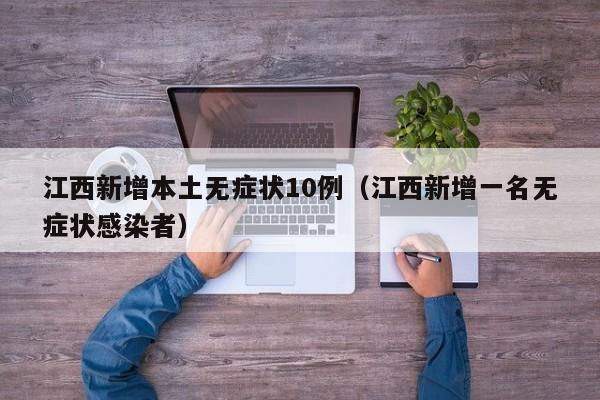江西新增本土无症状10例（江西新增一名无症状感染者）