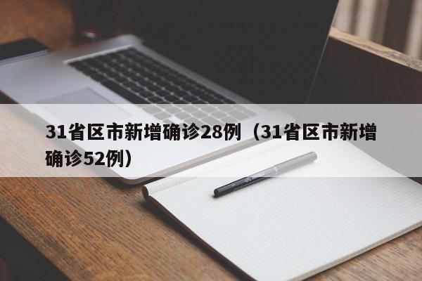 31省区市新增确诊28例（31省区市新增确诊52例）