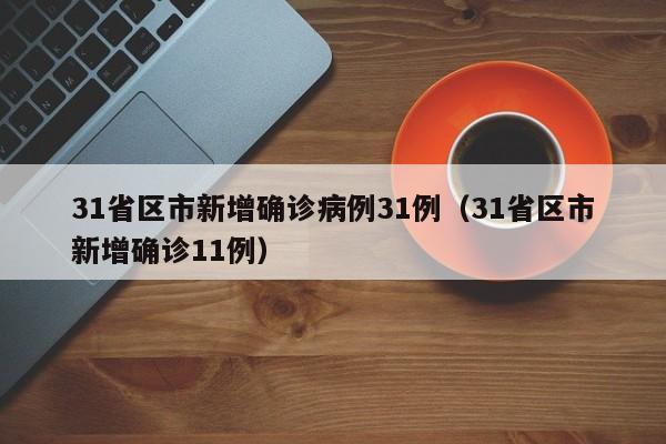 31省区市新增确诊病例31例（31省区市新增确诊11例）