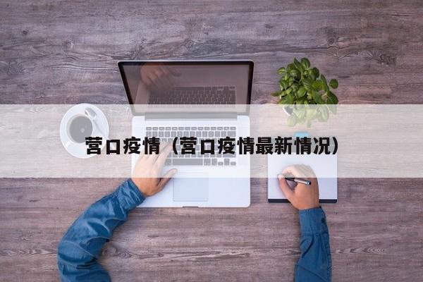 营口疫情（营口疫情最新情况）
