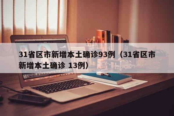31省区市新增本土确诊93例（31省区市新增本土确诊 13例）
