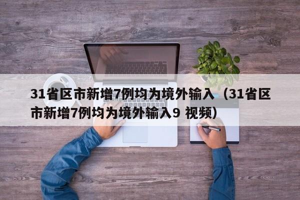 31省区市新增7例均为境外输入（31省区市新增7例均为境外输入9 视频）
