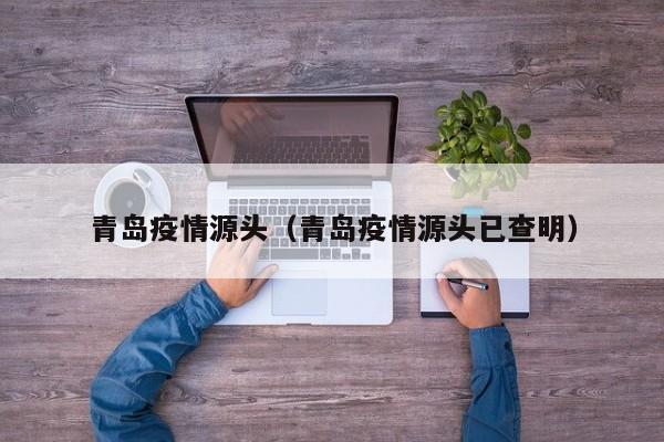 青岛疫情源头（青岛疫情源头已查明）