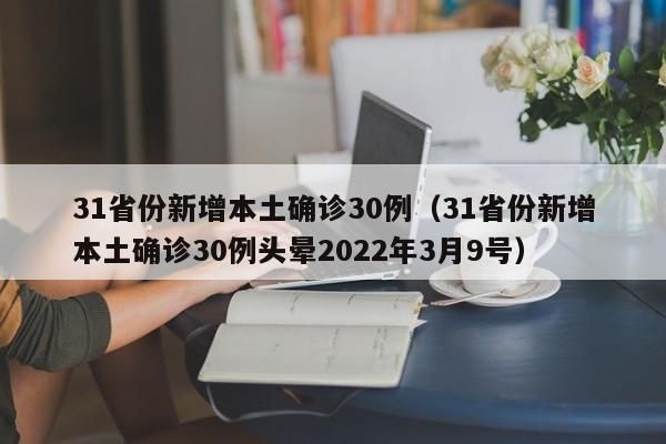 31省份新增本土确诊30例（31省份新增本土确诊30例头晕2022年3月9号）